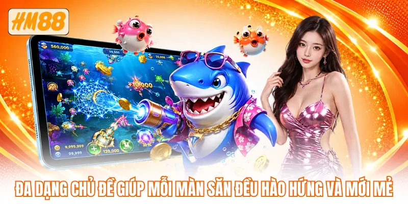 Đa dạng chủ đề giúp mỗi màn săn đều hào hứng và mới mẻ Đa dạng chủ đề giúp mỗi màn săn đều hào hứng và mới mẻ