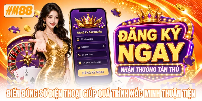 Điền đúng số điện thoại giúp quá trình xác minh thuận tiện