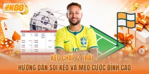 Kèo chấp 2 trái - Hướng dẫn soi kèo và mẹo cược đỉnh cao