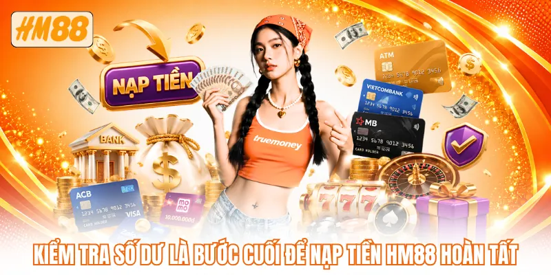 Kiểm tra số dư là bước cuối để nạp tiền HM88 hoàn tất Kiểm tra số dư là bước cuối để nạp tiền HM88 hoàn tất