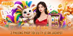 Mẹo nổ hũ dễ trúng - 3 phương pháp tối ưu tỷ lệ ăn jackpot