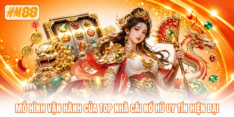 Mô hình vận hành của top nhà cái nổ hũ uy tín hiện đại