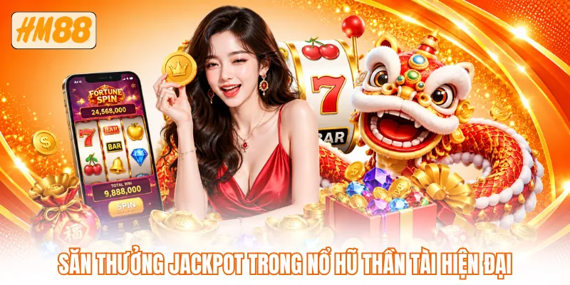 Săn thưởng Jackpot trong nổ hũ thần tài hiện đại