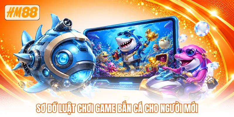 Sơ đồ luật chơi game bắn cá cho người mới