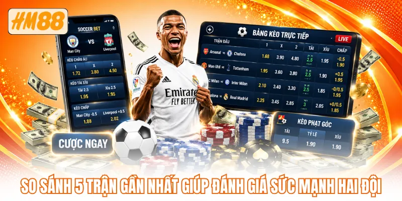 So sánh 5 trận gần nhất giúp đánh giá sức mạnh hai đội