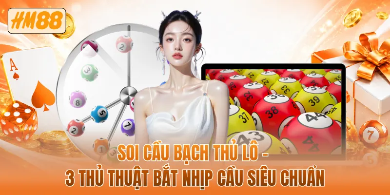 Soi cầu bạch thủ lô - 3 thủ thuật bắt nhịp cầu siêu chuẩn