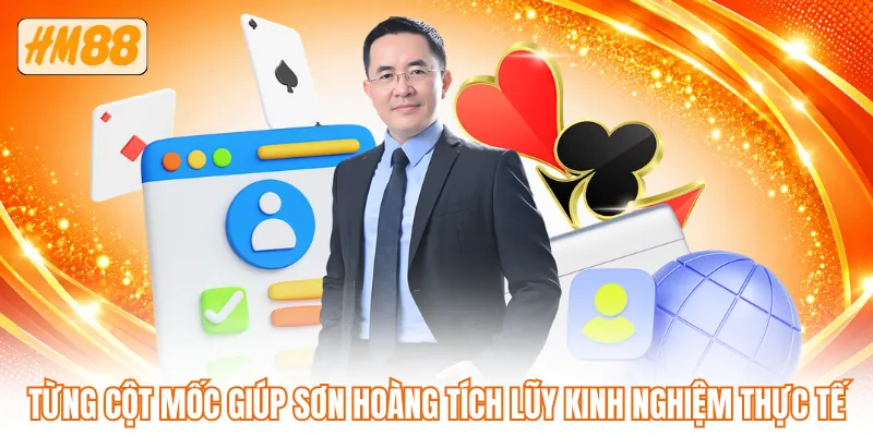 Từng cột mốc giúp Sơn Hoàng tích lũy kinh nghiệm thực tế Từng cột mốc giúp Sơn Hoàng tích lũy kinh nghiệm thực tế
